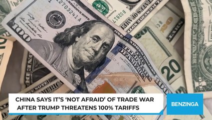 China Says It’s ‘Not Afraid’ Of Trade War After Trump Threatens 100% Tariffs