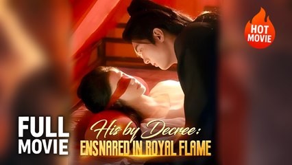 [New Drama] His by Decree - Ensnared in Royal Flame | Full Movie (2025)
