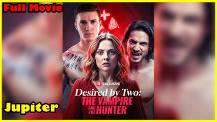 Desired By Two The Vampire And The Hunter Full Movie  Reelshort