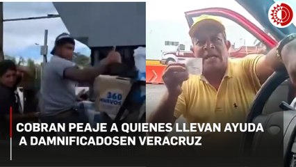 Cobran peaje a quienes llevan ayuda a damnificados en Veracruz