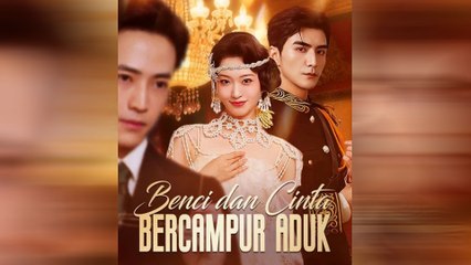 Benci dan Cinta Bercampur Aduk Episode Lengkap