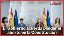 El Gobierno acuerda blindar el aborto en la Constitución