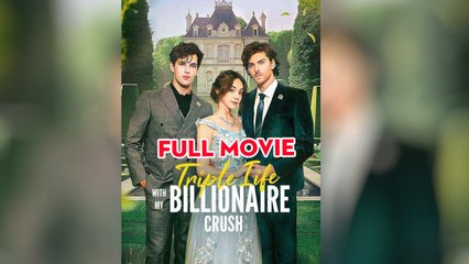 Triple Life With My Billionaire Crush – Full HD Movie [English Sub] | Watch Till The End