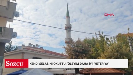 Kendi selasını okuttu: 'Öleyim daha iyi, yeter ya'