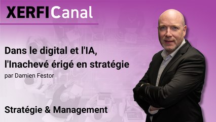 Dans le digital et l'IA, l'Inachevé érigé en stratégie [Damien Festor]