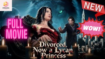 [New] Divorced, Now A Lycan Princess #dramabox - Full Movie  Drama Hub