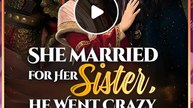 She Married For Her Sister, He Went Crazy (2025) - FULL [Eng Sub]