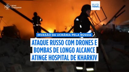 Ataque russo atinge hospital de Kharkiv