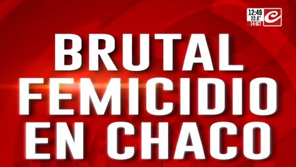 Brutal femicidio en Chaco: habla el primo de la víctima