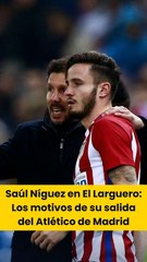 Saúl Níguez aclara los motivos de su salida y su relación con el Cholo