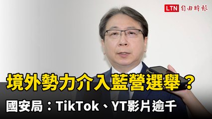 境外勢力介入藍營選舉？國安局：TikTok、YT影片逾千