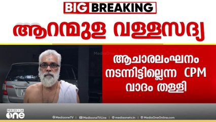 ആറന്മുള വള്ളസദ്യയിൽ ആചാരലംഘനം നടന്നിട്ടില്ലെന്ന സിപിഎം വാദം തള്ളി ക്ഷേത്രം തന്ത്രി
