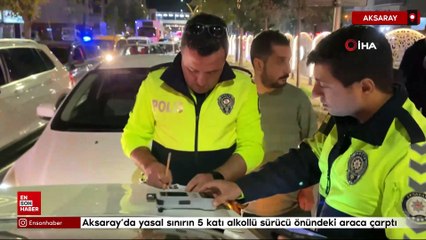 Aksaray’da yasal sınırın 5 katı alkollü sürücü önündeki araca çarptı