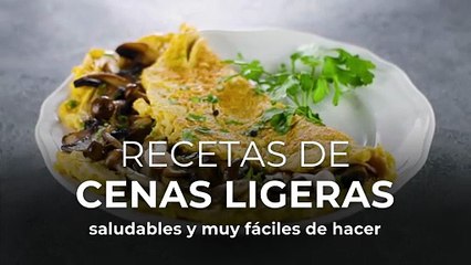 Recetas de cenas ligeras, saludables y muy fáciles de hacer