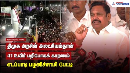 திமுக அரசின் அலட்சியம் தான், 41 உயிர் பறிபோகக் காரணம் - எடப்பாடி பழனிச்சாமி பேட்டி