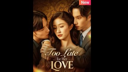 Too Late For Her Love – Full HD Movie 2025 [EngSub] | Watch Till The End
