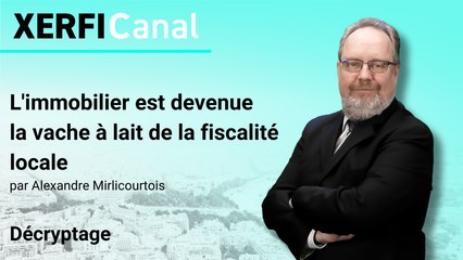 L'immobilier est devenue la vache à lait de la fiscalité locale [Alexandre Mirlicourtois]