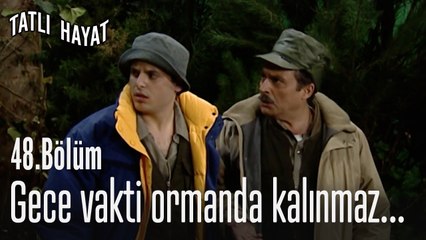 Gece vakti ormanda kalınmaz...-Tatlı Hayat 48. Bölüm