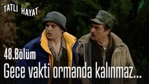 Gece vakti ormanda kalınmaz...-Tatlı Hayat 48. Bölüm