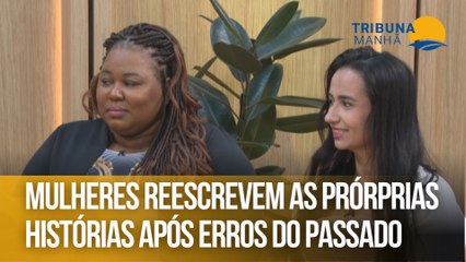 Mulheres reescrevem as prórprias histórias após erros do passado