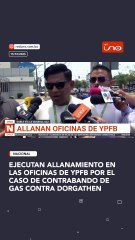 EJECUTAN ALLANAMIENTO EN LAS OFICINAS DE YPFB POR EL CASO DE CONTRABANDO DE GAS CONTRA DORGATHEN