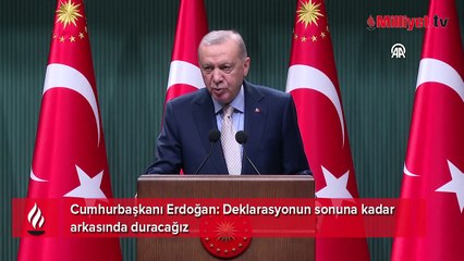 Cumhurbaşkanı Erdoğan: Deklarasyonun sonuna kadar arkasında duracağız