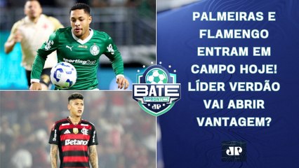 Palmeiras e Flamengo ENTRAM EM CAMPO HOJE! Líder Verdão vai ABRIR VANTAGEM? | BATE-PRONTO