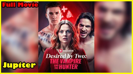 Desired By Two The Vampire And The Hunter - Full Movie