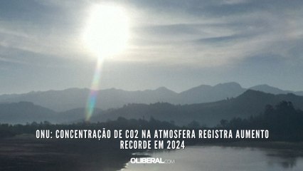 ONU concentração de CO2 na atmosfera registra aumento recorde em 2024