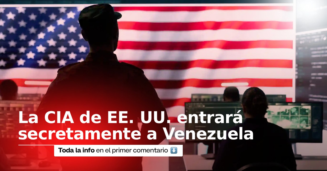 Atención | Autorización de operaciones secretas de la CIA dentro de Venezuela fue confirmada por Trump