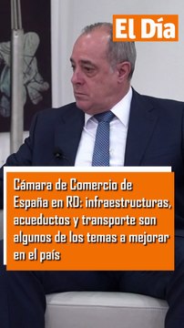 Cámara de Comercio de España en RD infraestructuras, acueductos y transporte son algunos de los temas a mejorar en el país