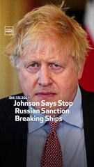 Johnson Says Stop Russian Sanction-Breaking Ships