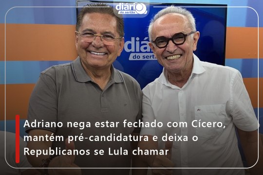 Adriano nega estar fechado com Cícero, mantém pré-candidatura e deixa o Republicanos se Lula chamar
