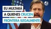 Estados Unidos aplicará multa de 5,000 dólares a quienes crucen ilegalmente la frontera