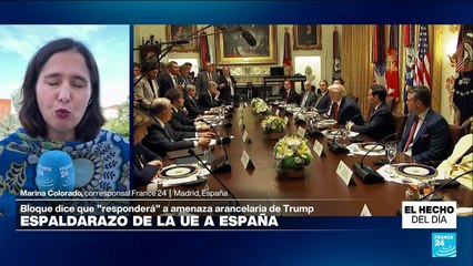 Informe desde Madrid: UE anuncia apoyo a España tras amenaza de Trump de subir sus aranceles