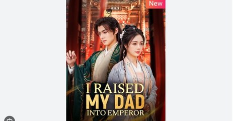I Raised My Dad Into Emperor Chinese Drama - English Sub