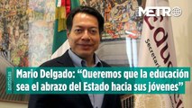 Mario Delgado: “Queremos que la educación sea el abrazo permanente del Estado hacia sus jóvenes”