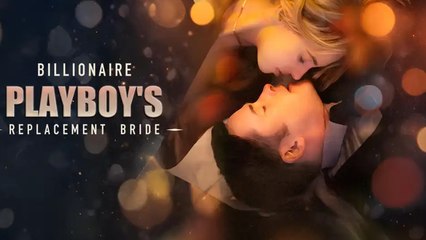 Billionaire Playboy's Replacement Bride Full Movie