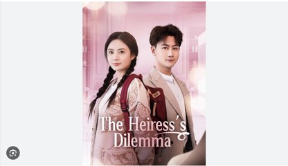 The Heiress's Dilemma Full Chinese Drama - English Sub