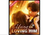 Using Him Loving Him Chinese Drama - English Sub