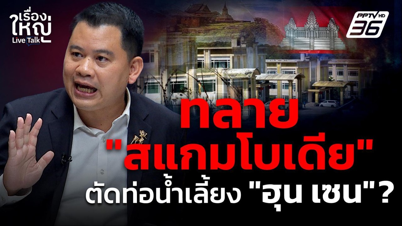 ทลาย “สแกมโบเดีย” ตัดท่อน้ำเลี้ยง "ฮุน เซน" ?  | เรื่องใหญ่ Live Talk  | 16 ต.ค. 68