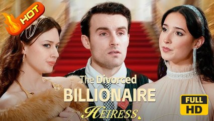 The Divorced Billionaire Heiress | Full Movie HD - SweetRomance Romantic Love Drama ShortFilms
