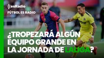 Fútbol es Radio: ¿Tropezará algún equipo grande en la jornada de LaLiga?