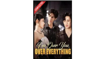 I'm Over You Over Everything Chinese Drama - English Sub