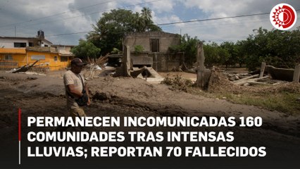 Permanecen incomunicadas 160 comunidades tras intensas lluvias y reportan 70 personas fallecidas