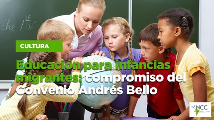 Educación para infancias migrantes: compromiso del Convenio Andrés Bello
