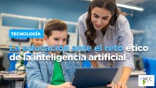 La educación ante el reto ético de la inteligencia artificial