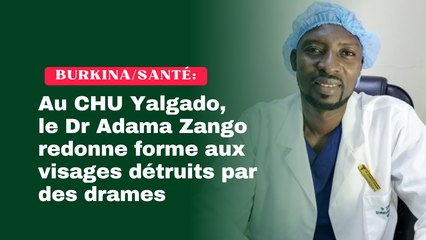 Burkina/Santé : Au CHU Yalgado, le Dr Adama Zango redonne forme aux visages détruits par des drames