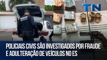 Policiais civis são investigados por fraude e adulteração de veículos no ES