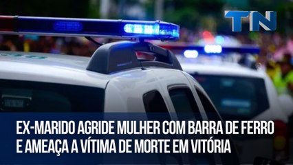 Ex-marido agride mulher com barra de ferro e ameaça a vítima de morte em Vitória